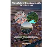 Reiseführer Salzburg nach Grado 2026: Eine malerische Alpen-Adria-Reise durch Österreich, Slowenien und Italien mit versteckten Orten, regionaler ... Reiserouten und detaillierten Reiseplänen