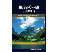 Reiseführer Schweiz: Eine selbstgeführte Spazieren für zufriedenstellende Erlebnisse während des Abenteuers rund um die Schweizerische Eidgenossenschaft (6 Spaziergänge - 120 Stopps)