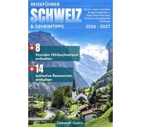 Reiseführer Schweiz & Geheimtipps: Zürich, Luzern, Interlaken & Alpen entdecken + Swiss Travel Pass Infos, Routen & unvergessliche Erlebnisse