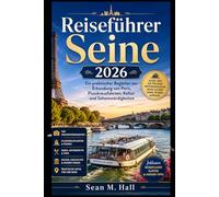 Reiseführer Seine 2026: Ein praktischer Begleiter zur Erkundung von Paris, Flusskreuzfahrten, Kultur und Sehenswürdigkeiten