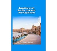 Reiseführer Sevilla, Granada & Andalusien 2026: Entdecken Sie maurische Wunder, Flamenco-Kultur und sonnenverwöhnte Dörfer