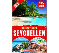 Reiseführer Seychellen 2025-2026: Der vollständige Reiseführer zur Erkundung der wichtigsten Attraktionen, Aktivitäten und kulturellen Highlights der ... mit Insider-Reisetipps (WEIHNACHTS-RATGEBER)