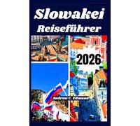 REISEFÜHRER SLOWAKEI 2026: Entdecke Naturattraktionen, Spartipps, lokale Küche, Ausflüge, Kultur, Reiserouten und mehr
