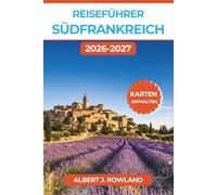 Reiseführer Südfrankreich 2026-2027 (VOLLFARBE): Lavendelfelder, Bergdörfer, Strände der Côte d'Azur und Panoramastraßen durch die Provence und Okzitanien - mit detaillierten Karten