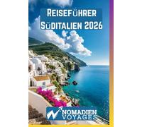 Reiseführer Süditalien 2026: Versteckte Strände, historische Städte, kulinarische Traditionen, malerische Panoramastraßen und clevere Reisetipps für ein authentisches süditalienisches Erlebnis
