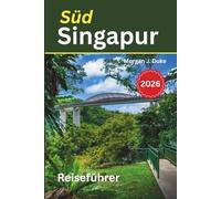 Reiseführer Südsingapur: Entdecken Sie mühelos, nützliche Informationen, schöne Fotos und über 60 Aktivitäten
