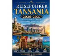 Reiseführer Tansania 2026-2027: Ein Expertenleitfaden zu Safaris, Gipfelbesteigungen und der Swahili-Kultur