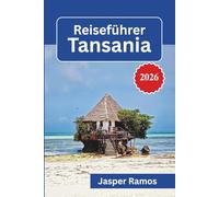 Reiseführer Tansania 2026: Safari-Planung, kulturelle Einblicke und wichtige Tipps für ein unvergessliches Ostafrika-Abenteuer