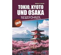Reiseführer Tokio, Kyoto und Osaka 2026: Entdecken Sie authentische Küche, lokale Geheimnisse und Insider-Tipps für Erstbesucher