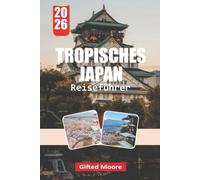REISEFÜHRER TROPISCHES JAPAN 2026: Entdecken Sie kristallklares Wasser, das alte Ryukyu-Erbe, lebendige Korallenriffe und unvergessliche Inselausflüge