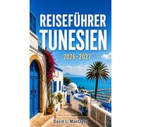 Reiseführer Tunesien 2026-2027: Erkunden Sie antike Ruinen, Sahara-Landschaften, Küstenstädte und eine reiche Kultur in einem faszinierenden nordafrikanischen Land