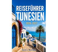 Reiseführer Tunesien 2026-2027: Erkunden Sie antike Ruinen, Sahara-Landschaften, Küstenstädte und eine reiche Kultur in einem faszinierenden nordafrikanischen Land