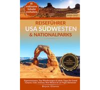 Reiseführer USA Südwesten & Nationalparks: Expertenrouten, Top-Wanderungen & lokale Tipps für Grand Canyon, Utah, Arizona, New Mexico & Las Vegas Abenteuer
