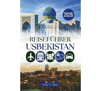 REISEFÜHRER USBEKISTAN 2026: Antike Städte, blaue Kuppeln und das Herz Zentralasiens