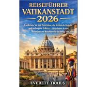 Reiseführer Vatikanstadt 2026: Entdecken Sie den Petersdom, die Sixtinische Kapelle und verborgene Schätze - Aktualisierte Karten, Reisetipps und Reiseführer für das Heilige Jahr 2026
