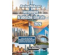 Reiseführer Vereinigte Arabische Emirate 2026: Alles, was Sie für eine unvergessliche Reise brauchen: Reiseziele, Aktivitäten, Kosten, Reiserouten und Insider-Tipps“