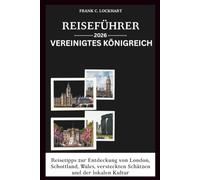 REISEFÜHRER VEREINIGTES KÖNIGREICH 2026: Reisetipps zur Entdeckung von London, Schottland, Wales, versteckten Schätzen und der lokalen Kultur