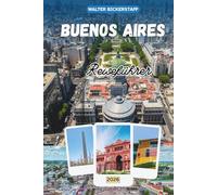 REISEFÜHRER VON BUENOS AIRES 2026: Eine tiefe Reise durch Argentiniens kulturelle Hauptstadt in Südamerika, bei der historische Stadtviertel, Tango, ... und das lokale Leben entdeckt werden