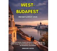 REISEFÜHRER WEST-BUDAPEST 2026: Praktische Routen, Kosten und ehrliche Insider-Tipps für die Budaer Burg, die Fischerbastei, die Budaer Berge, Óbuda und die Budapester Thermalbäder