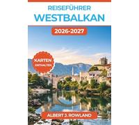 Reiseführer Westbalkan 2026-2027 (VOLLFARBE): Adriaküsten, osmanische Altstädte, Bergdörfer und Hinweise zum Grenzübertritt für Albanien, Montenegro, Bosnien und Kosovo mit detaillierten Karten