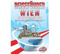 REISEFÜHRER WIEN - Eine unvergessliche Reise: Erkunden Sie alle Traumorte und Sehenswürdigkeiten und erleben Sie kulinarisches Essen, Action, Spaß, Entspannung, uvm. - Der praxisnahe Reiseguide