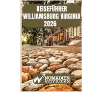 Reiseführer Williamsburg Virginia 2026: Insider-Tipps, historische Highlights, kulinarische Entdeckungen und clevere Strategien für eine unvergessliche Reise