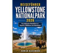 Reiseführer Yellowstone Nationalpark 2026: Ihr praktischer Reiseführer zu Geysiren, Wildtieren und Abenteuern