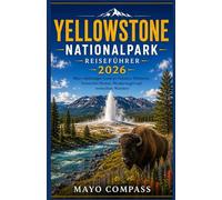 Reiseführer Yellowstone Nationalpark 2026: Mein umfassender Reiseführer zu Geysiren, Wildtieren, Panoramastraßen, Wanderwegen und verborgenen Wundern