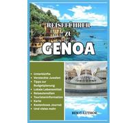 REISEFÜHRER ZU GENOA, ITALY: La Superba enthüllt: Ein vollständiger Reiseführer zu Genuas verborgenen Schätzen, Speisen und Küstenzauber