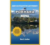 REISEFÜHRER ZU POKHARA, NEPAL: Ihr ultimativer Begleiter zum Erkunden, Entspannen und Entdecken der Tourismushauptstadt Nepals