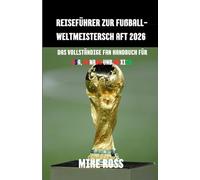 Reiseführer zur Fußball-Weltmeistersch aft 2026: Das vollständige Fan Handbuch für USA, Kanada Und Mexico