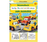 Reisemalbuch - lustige Baustellenfahrzeuge zum Ausmalen 25 Ausmalbilder: Malbuch zur Beschäftigung bei langen Reisen und Geschenkidee für Kinder ab 4 Jahre