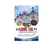 REISEN IM LOIRE-TAL LEITFADEN 2026: Entdecken Sie Frankreichs Schlösser, Weinberge und zeitlose Städte mit fachkundigen Reiserouten und verborgenen Schätzen