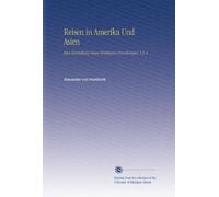 Reisen in Amerika Und Asien: Eine Darstellung Seiner Wichtigsten Forschungen, V.3-4 (German Edition)