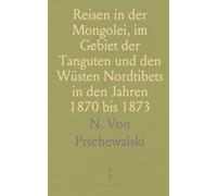 Reisen in der Mongolei, im Gebiet der Tanguten und den Wüsten Nordtibets in den Jahren 1870 bis 1873
