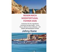 REISEN NACH NORDPORTUGAL FÜHRER 2026: Entdecken Sie die ungezähmte Schönheit Nordportugals - Porto, Douro, Minho & Trás-os-Montes - mit EINEM UMFASSENDEN FÜHRER