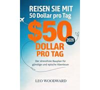 Reisen Sie mit 50 Dollar pro Tag um die Welt 2026: Der stressfreie Bauplan für günstige und epische Abenteuer