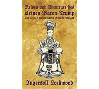 Reisen und Abenteuer des kleinen Baron Trump und seines wunderbaren Hundes Bulger: Eine Donald J. Trump Prophezeiung von vor 120 Jahren (1) (Baron Trump Serie)