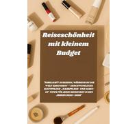Reiseschönheit mit kleinem Budget: "Fabelhaft aussehen, während du die Welt erkundest - erschwingliche Hautpflege-, Haarpflege- und Make-up-Tipps für jeden Reisenden in den Jahren 2025-2026"