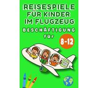 Reisespiele und Beschäftigung für Kinder im Flugzeug: Rätsel & Spiele für das Handgepäck - Labyrinthe, Malen,Logikrätseln, Sudoku und Quiz für Autofahrten und Flugreisen für 8 -12