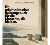 Reisetagebuch: Die kleinen Dinge - Ein minimalistisches Reisetagebuch für die kleinen Momente: Reisejournal zum Ausfüllen für Urlaub und Reisen, besonderes Geschenk für Reisende