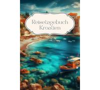 Reisetagebuch Kroatien: Kroatien Urlaubstagebuch, Reiseerinnerungen, Urlaub must haves, Reisetagebuch zum Ausfüllen, Notizbuch als Reisejournal, Geschenk Reise, A5-Format, 30 Tage