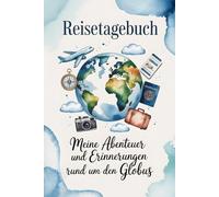 Reisetagebuch: Meine Abenteuer und Erinnerungen rund um den Globus - erleben, festhalten, bewahren