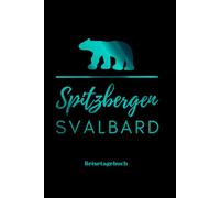 Reisetagebuch Spitzbergen: Svalbard Norwegen Reisetagebuch
