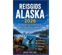 Reisgids Alaska 2026: De ultieme gids voor het plannen van de perfecte vakantie in Alaska met avonturen in de wildernis, lokale geheimen, budgettips en stressvrije reisplannen.
