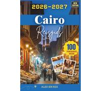 Reisgids Cairo 2026-2027: Een ideale gids voor het verkennen van monumenten, markten, musea leven aan rivier, terwijl je tegelijkertijd inzicht krijgt ... en onvergetelijke ervaringen in de stad