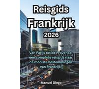 Reisgids Frankrijk 2026: Van Parijs tot de Provence: een complete reisgids naar de mooiste bestemmingen van Frankrijk.