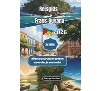 Reisgids Frans-Guyana 2026: Alles wat je moet weten voordat je vertrekt