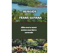 Reisgids Frans-Guyana 2026: Alles wat u moet weten voordat u vertrekt