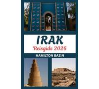 Reisgids Irak 2026: La Tierra de Mesopotamia Reinventada: Explore el Patrimonio, las Gemas Ocultas y la Cultura Contemporánea de Irak
